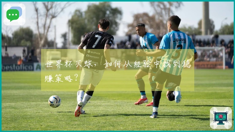 世界杯买球，如何从经验中找到稳赚策略？