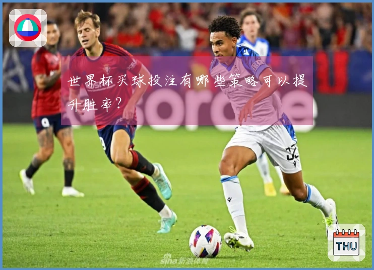 世界杯买球投注有哪些策略可以提升胜率？