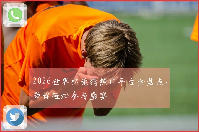 2026世界杯竞猜热门平台全盘点，带你轻松参与盛宴
