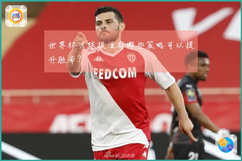 世界杯买球投注有哪些策略可以提升胜率？